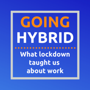 Going Hybrid - What lockdown taught us about work